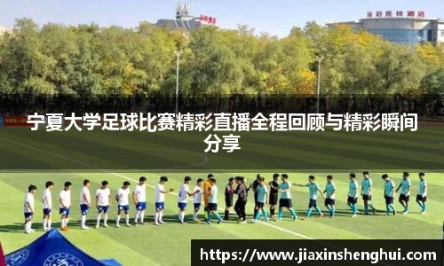宁夏大学足球比赛精彩直播全程回顾与精彩瞬间分享
