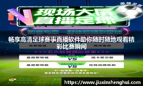 畅享高清足球赛事直播软件助你随时随地观看精彩比赛瞬间
